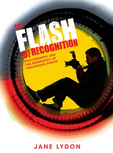 Flash Of Recognition Photography And The Emergence Of Indigenous Rights Jane Lydon