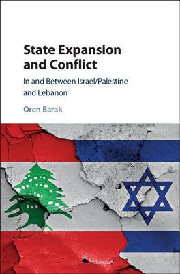 State Expansion And Conflict In And Between Israelpalestine And Lebanon Hardcover Oren Barak
