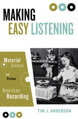 Making Easy Listening Material Culture And Postwar American Recording Tim J Anderson