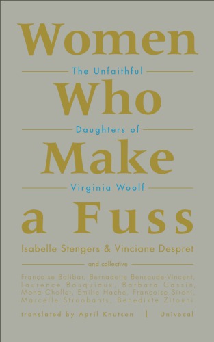 Women Who Make A Fuss The Unfaithful Daughters Of Virginia Woolf Isabelle Stengers Vinciane Despret