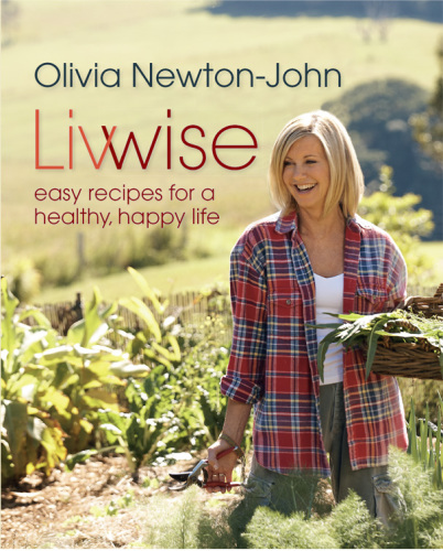 Livwise Cookbook Easy Wellbalanced And Delicious Recipes For A Healthy Happy Life Olivia Newtonjohn