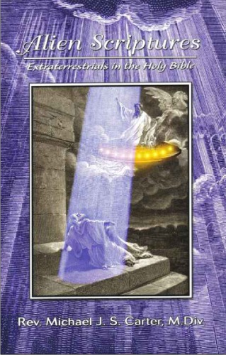 Alien Scriptures Extraterrestrials In The Holy Bible Michael Js Carter