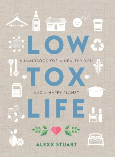 Low Tox Life A Handbook For A Healthy You And Happy Planet Alexx Stuart