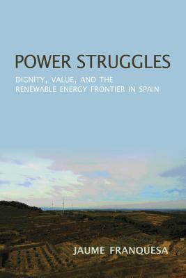 Power Struggles Dignity Value And The Renewable Energy Frontier In Spain Paperback Jaume Franquesa Bartolome