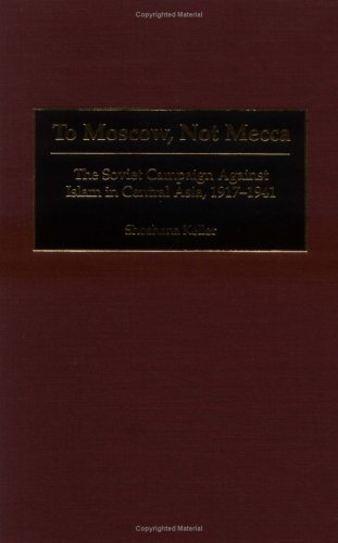 To Moscow Not Mecca The Soviet Campaign Against Islam In Central Asia 19171941 Hardcover Shoshana Keller