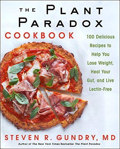 The Plant Paradox Cookbook 100 Delicious Recipes To Help You Lose Weight Heal Your Gut And Live Lectinfree Original Retail Steven R Gundry