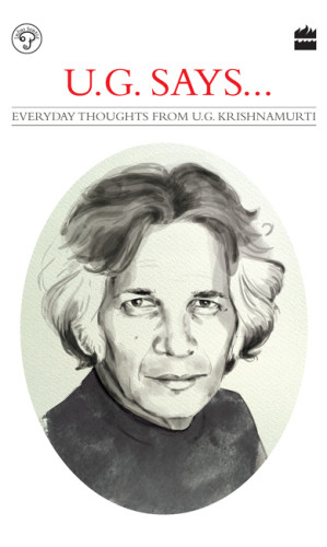 Ug Says Everyday Thoughts From Ug Krishnamurti Arun Babani