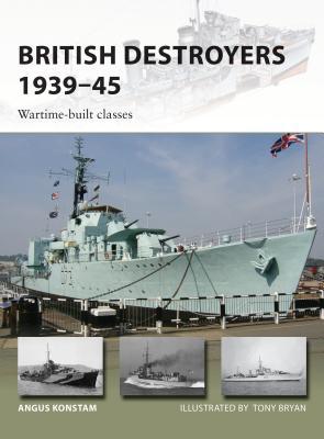 British Destroyers 193945 Wartimebuilt Classes Angus Konstam