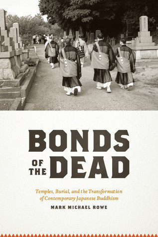 Bonds Of The Dead Temples Burial And The Transformation Of Contemporary Japanese Buddhism Paperback Mark Michael Rowe