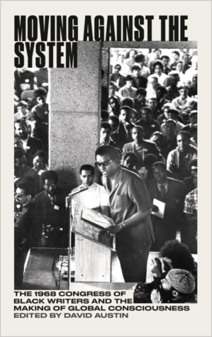 Moving Against The System The 1968 Congress Of Black Writers And The Shaping Of Global Black Consciousness Paperback David Austin