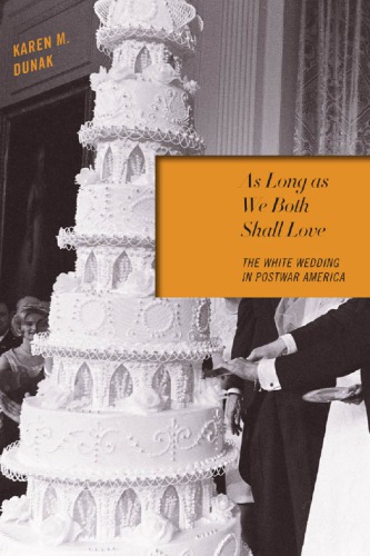 As Long As We Both Shall Love The White Wedding In Postwar America Karen M Dunak
