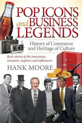 Pop Icons And Business Legends History Of Commerce And Heritage Of Culture Hank Moore