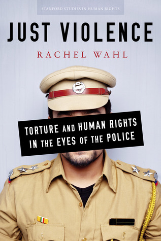 Just Violence Torture And Human Rights In The Eyes Of The Police Rachel Wahl