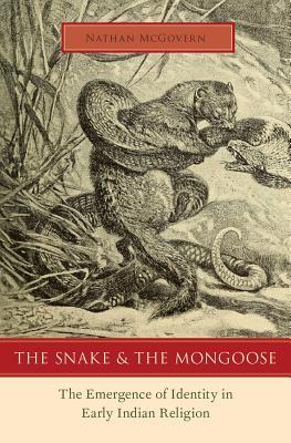 The Snake And The Mongoose The Emergence Of Identity In Early Indian Religion Nathan Mcgovern