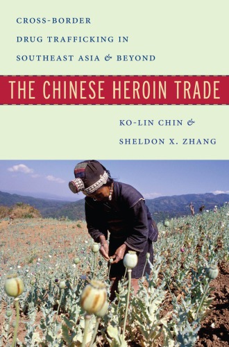 The Chinese Heroin Trade Crossborder Drug Trafficking In Southeast Asia And Beyond Hardcover Kolin Chin Sheldon X Zhang