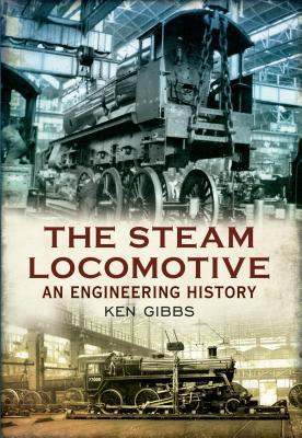 The Steam Locomotive An Engineering History Ken Gibbs