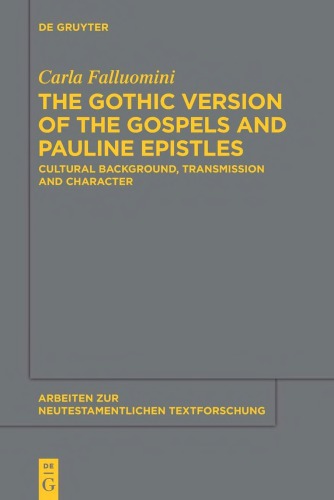 The Gothic Version Of The Gospels And Pauline Epistles Cultural Background Transmission And Character Carla Falluomini