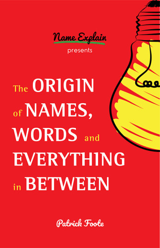 The Origin Of Names Words And Everything In Between Patrick Foote