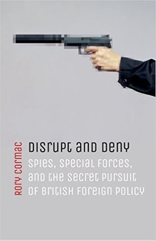 Disrupt And Deny Spies Special Forces And The Secret Pursuit Of British Foreign Policy Hardcover Rory Cormac