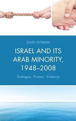 Israel And Its Arab Minority 19482008 Dialogue Protest Violence Hardcover Gadi Hitman