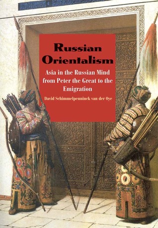 Russian Orientalism Asia In The Russian Mind From Peter The Great To The Emigration Hardcover David Shimmelpenninck Van Der Oye