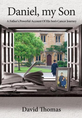 Daniel My Son A Fathers Powerful Account Of His Sons Cancer Journey David Thomas