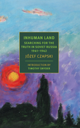 Inhuman Land Searching For The Truth In Soviet Russia 19411942 Jozef Czapski