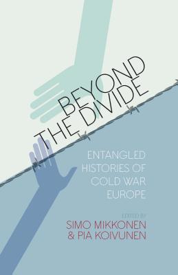 Beyond The Divide Entangled Histories Of Cold War Europe Paperback Simo Mikkonen