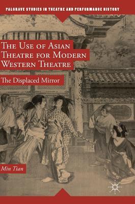 The Use Of Asian Theatre For Modern Western Theatre The Displaced Mirror Hardcover Min Tian