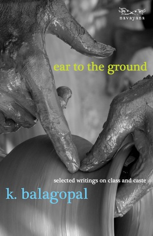 Ear To The Ground Writings On Class And Caste Hardcover K Balagopal