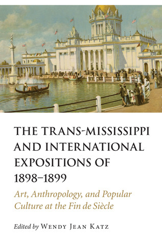 The Transmississippi And International Expositions Of 18981899 Art Anthropology And Popular Culture At The Fin De Sicle Hardcover Wendy Jean Katz