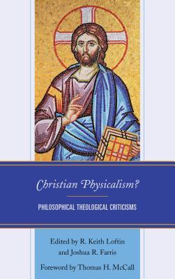 Christian Physicalism Philosophical Theological Criticisms Hardcover R Keith Loftin