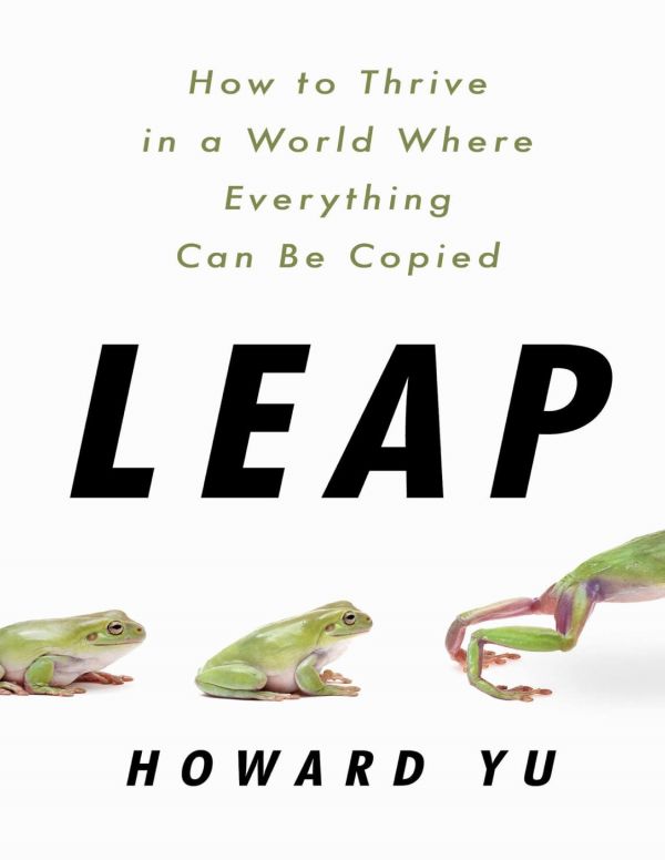 Leap How To Thrive In A World Where Everything Can Be Copied Howard Yu