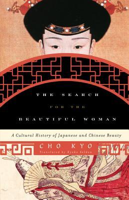 The Search For The Beautiful Woman A Cultural History Of Japanese And Chinese Beauty Cho Kyo Kyoko Iriye Selden