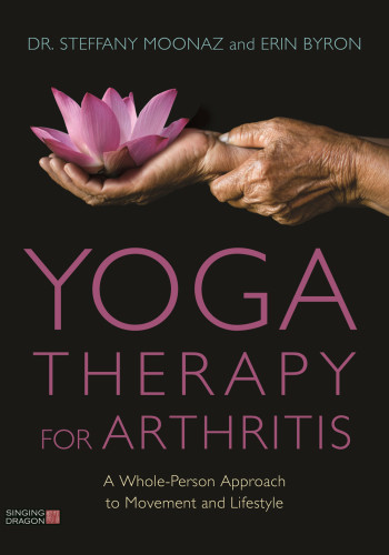Yoga Therapy For Arthritis A Wholeperson Approach To Movement And Lifestyle 1 Edition Dr Stefany Moonaz