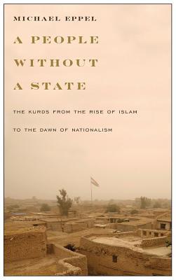 People Without A State The Kurds From The Rise Of Islam To The Dawn Of Nationalism Hardcover Michael Eppel