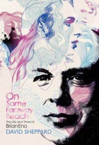 On Some Faraway Beach The Life And Times Of Brian Eno Hardcover David Sheppard