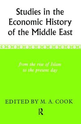 Studies In The Economic History Of The Middle East From The Rise Of Islam To The Present Day Reprint Michael A Cook Editor