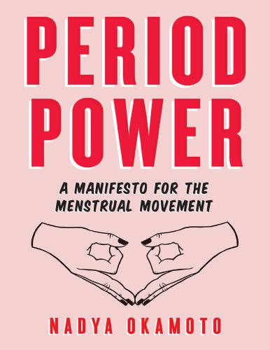 Period Power A Manifesto For The Menstrual Movement Nadya Okamoto