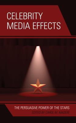 Celebrity Media Effects The Persuasive Power Of The Stars Carol M Madere