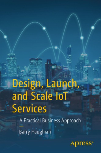 Design Launch And Scale Iot Services A Practical Business Approach Barry Haughian