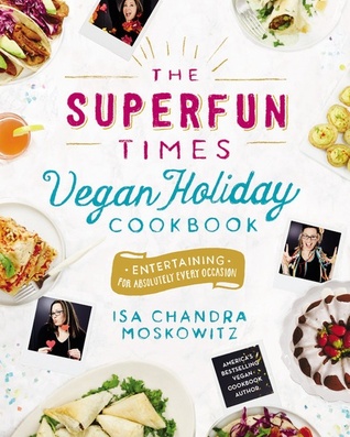 The Superfun Times Vegan Holiday Cookbook Entertaining For Absolutely Every Occasion Hardcover Isa Chandra Moskowitz