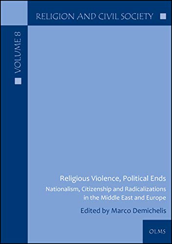 Religious Violence Political Ends Nationalism Citizenship And Radicalizations In The Middle East And Europe Marco Demichelis