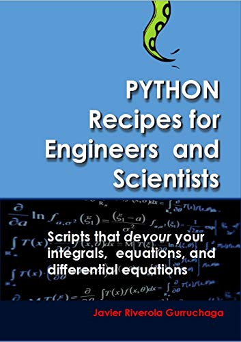 Python Recipes For Engineers And Scientists Scripts That Devour Your Integrals Equations Differential Equations And Interpolations 1st Edition Javier Riverola Gurruchaga