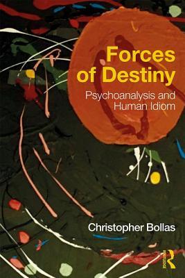 Forces Of Destiny Psychoanalysis And Human Idiom Paperback Christopher Bollas
