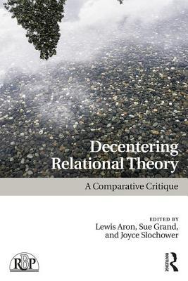 Decentering Relational Theory A Comparative Critique Paperback Lewis Aron Sue Grand Joyce Anne Slochower