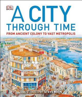 A City Through Time From Ancient Colony To Vast Metropolis Hardcover Philip Steele Steve Noon