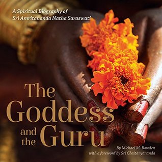 The Goddess And The Guru A Spiritual Biography Of Sri Amritananda Natha Saraswati Kindle Edition Michael M Bowden Sri Chaitanyananda