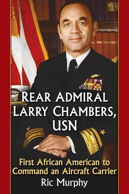 Rear Admiral Larry Chambers Usn First African American To Command An Aircraft Carrier Paperback Ric Murphy