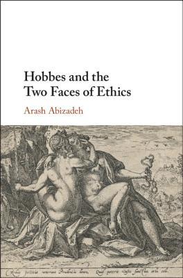 Hobbes And The Two Faces Of Ethics Hardcover Arash Abizadeh